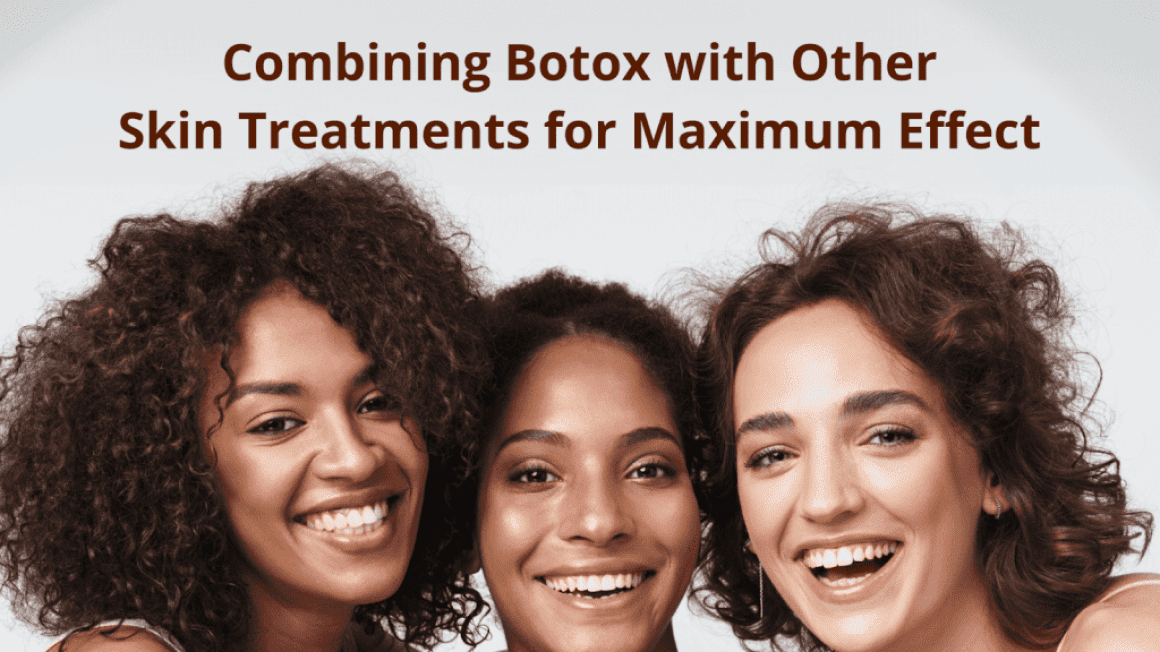 Combining ‘tox with Other Skin Treatments for Maximum Effect
